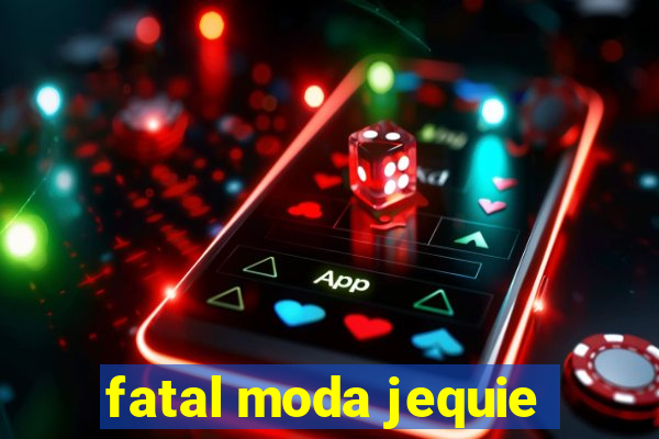 fatal moda jequie